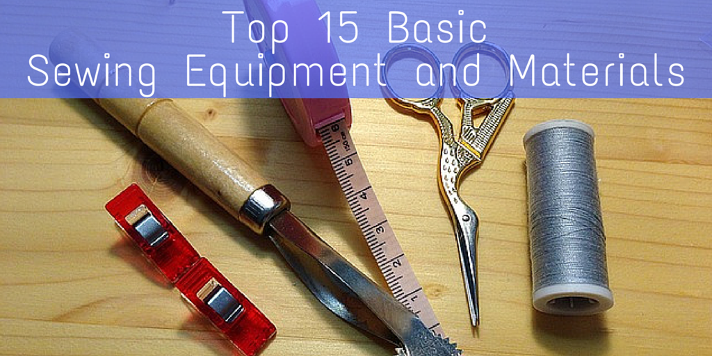 Top 15 Basic Sewing Equipment and Materials - DressCrafts